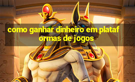 como ganhar dinheiro em plataformas de jogos