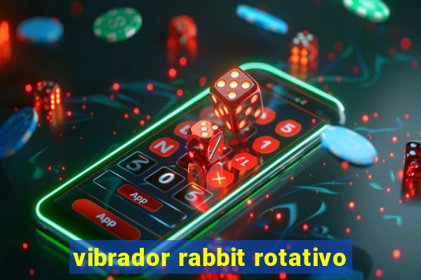 vibrador rabbit rotativo