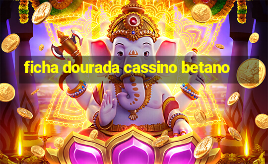 ficha dourada cassino betano