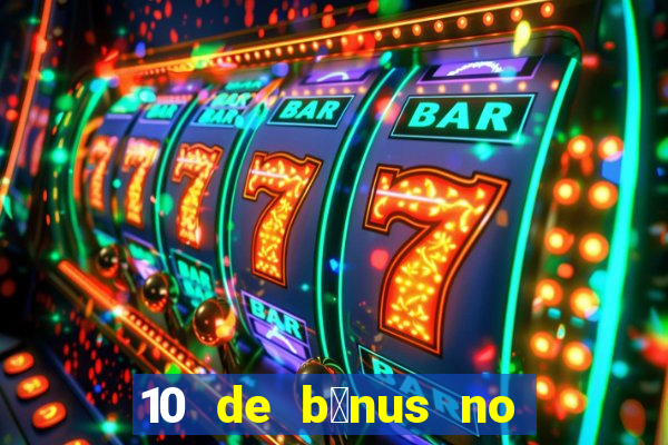 10 de b么nus no cadastro sem dep贸sito