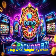 king who fought pyrrhus