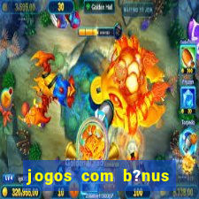 jogos com b?nus para ganhar dinheiro