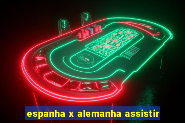 espanha x alemanha assistir