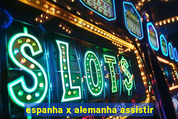 espanha x alemanha assistir