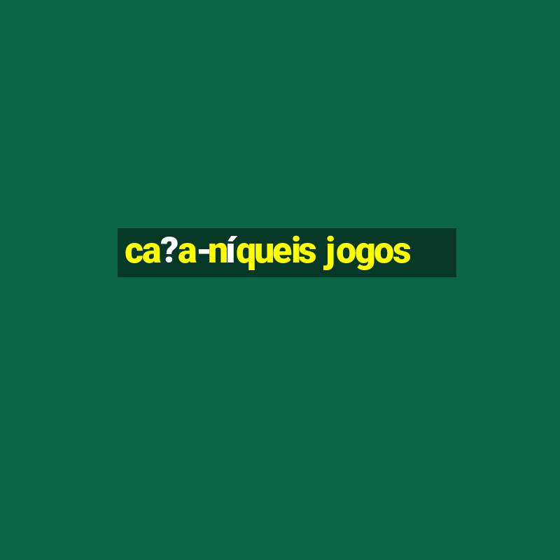 ca?a-níqueis jogos