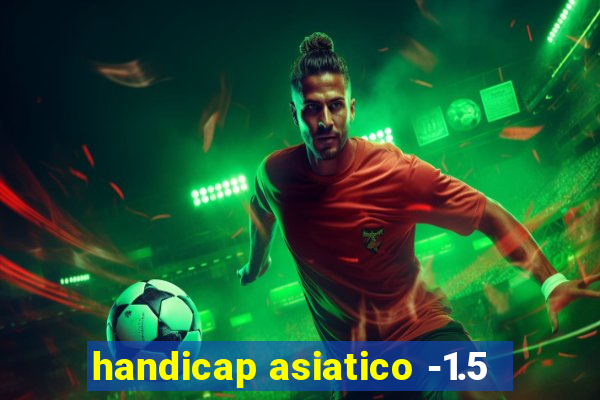 handicap asiatico -1.5