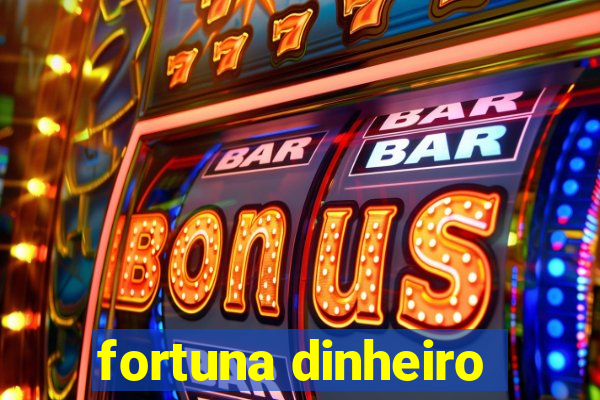 fortuna dinheiro