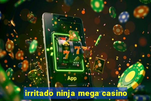 irritado ninja mega casino