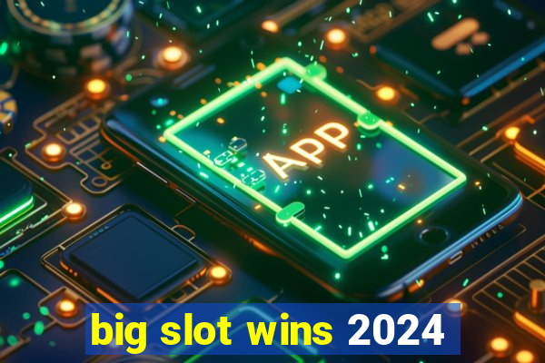 big slot wins 2024