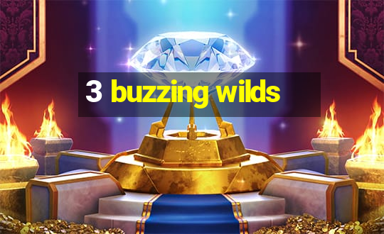 3 buzzing wilds