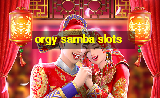 orgy samba slots