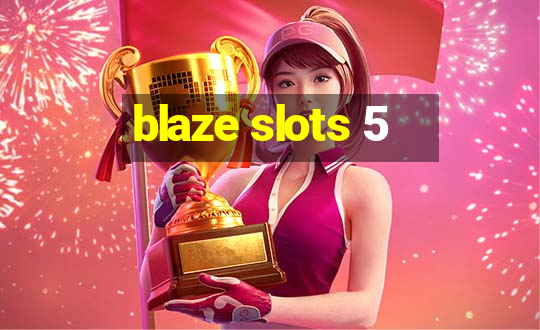 blaze slots 5