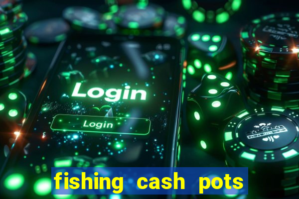 fishing cash pots slot free play