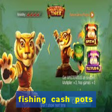 fishing cash pots slot free play