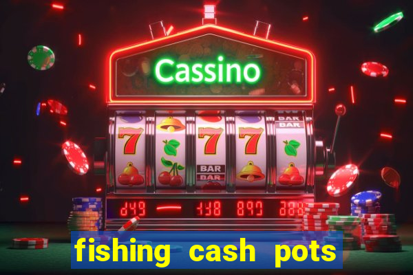 fishing cash pots slot free play