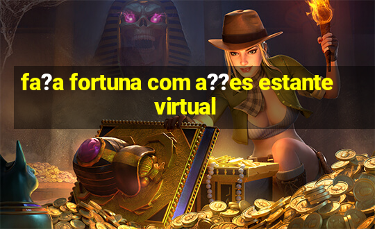 fa?a fortuna com a??es estante virtual