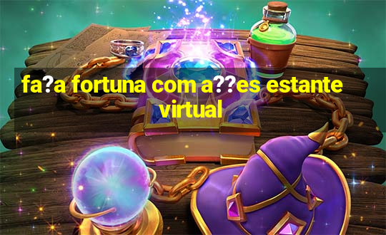 fa?a fortuna com a??es estante virtual