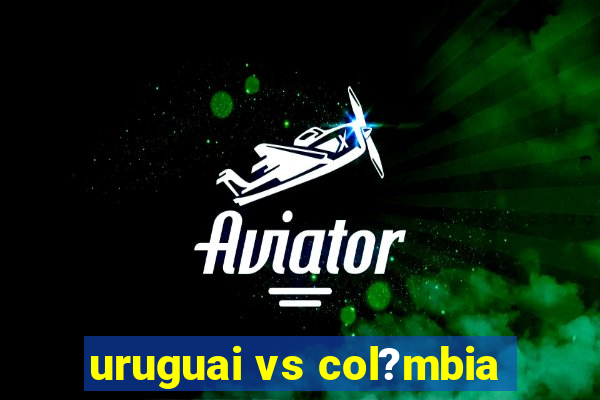 uruguai vs col?mbia