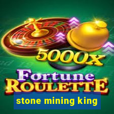 stone mining king