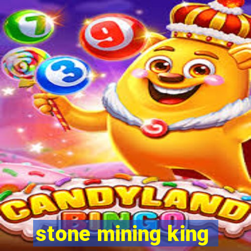 stone mining king