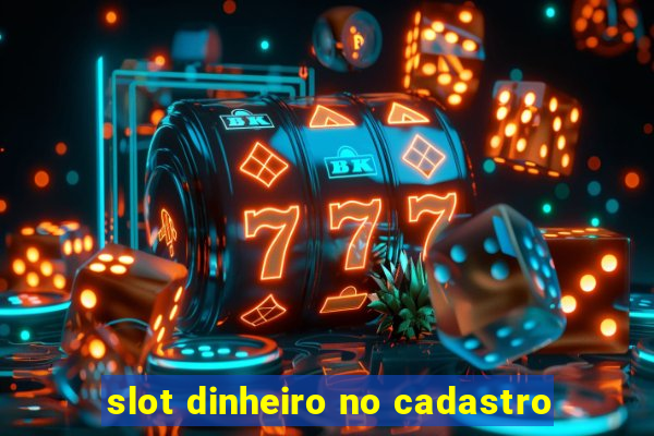 slot dinheiro no cadastro