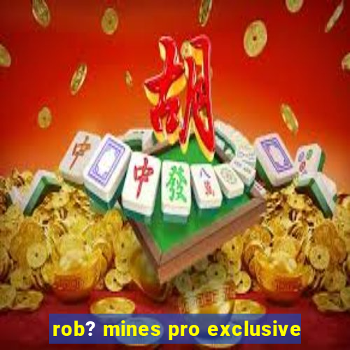 rob? mines pro exclusive