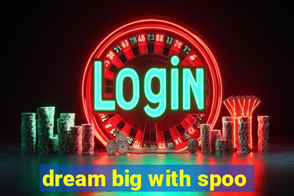 dream big with spoo