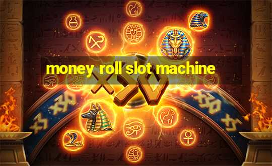 money roll slot machine