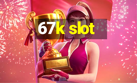 67k slot