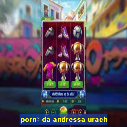 porn涔 da andressa urach