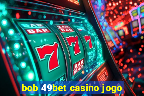 bob 49bet casino jogo