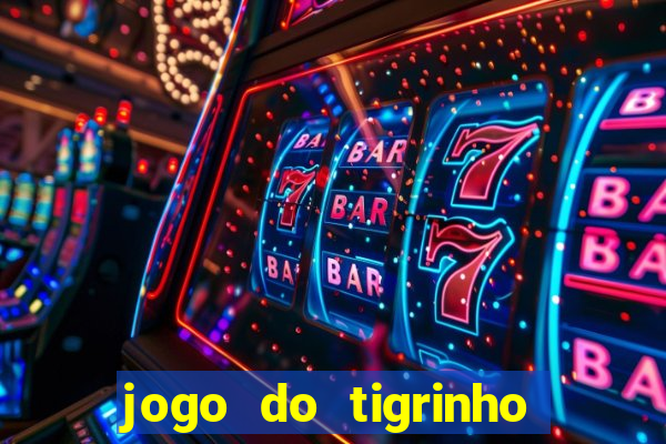 jogo do tigrinho de ganhar dinheiro de verdade