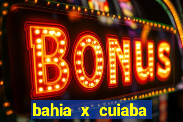 bahia x cuiaba onde assistir