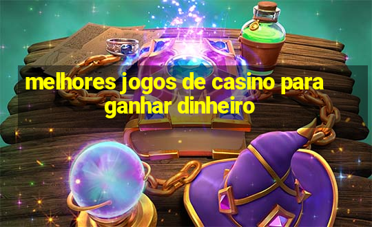 melhores jogos de casino para ganhar dinheiro