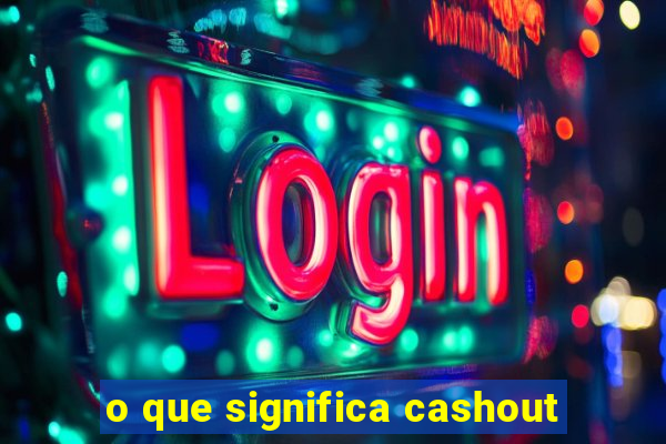 o que significa cashout