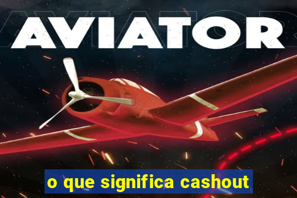 o que significa cashout