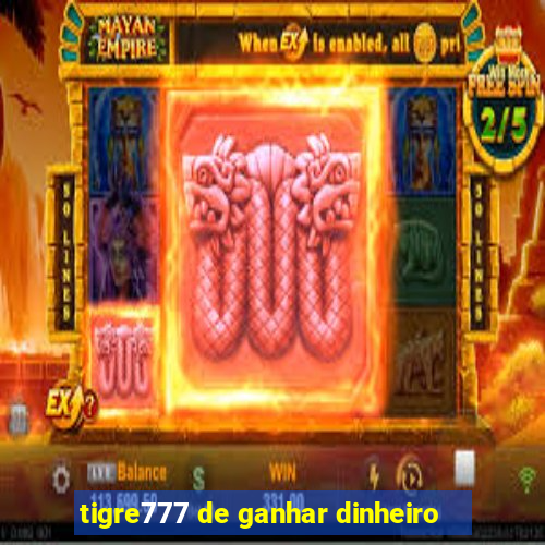 tigre777 de ganhar dinheiro