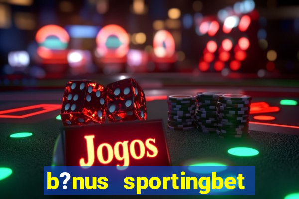 b?nus sportingbet como funciona