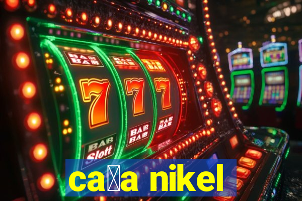 ca莽a nikel