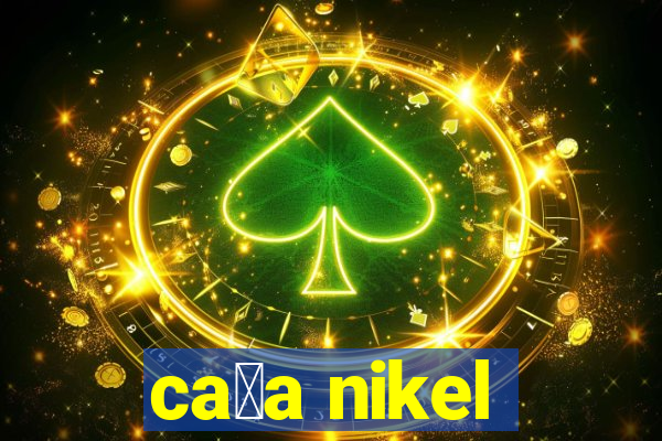 ca莽a nikel