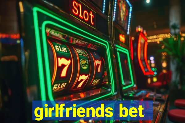 girlfriends bet