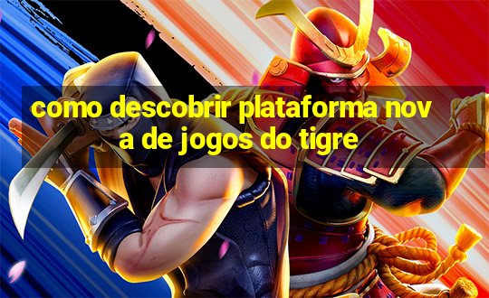 como descobrir plataforma nova de jogos do tigre