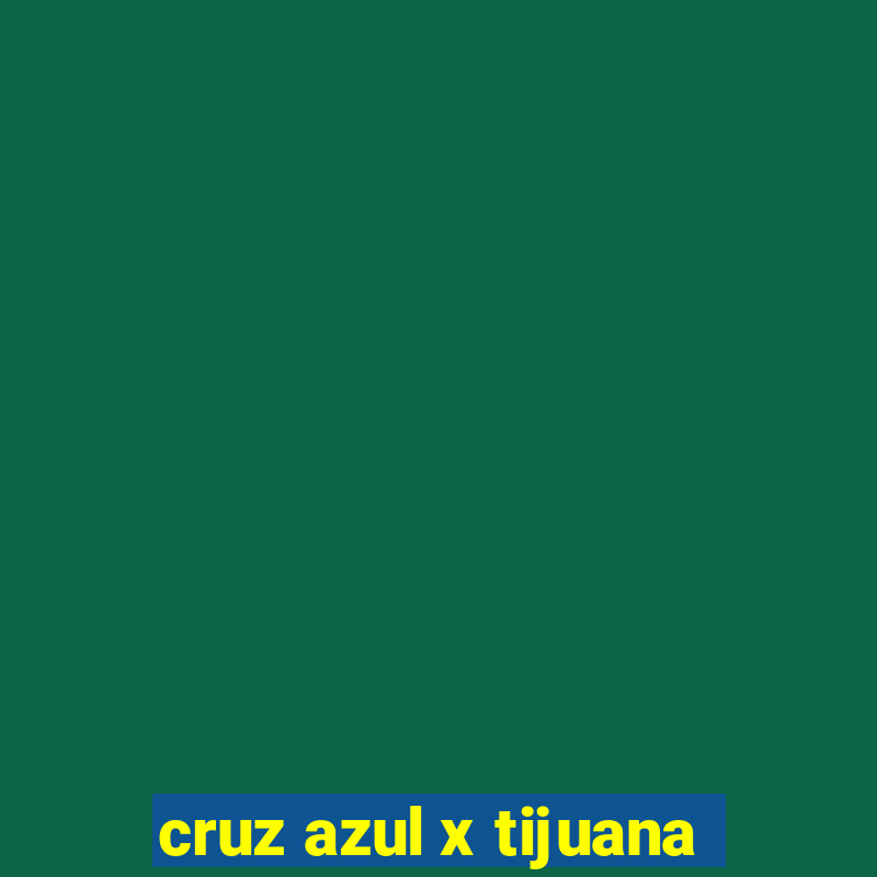 cruz azul x tijuana