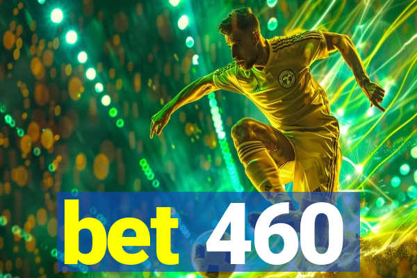 bet 460