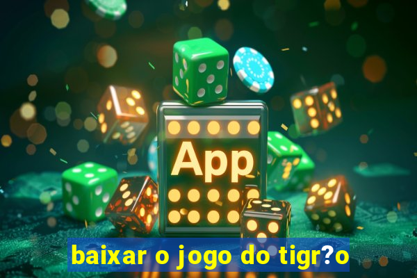 baixar o jogo do tigr?o