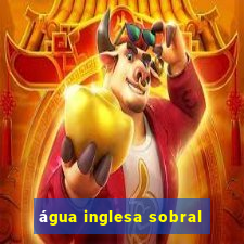 água inglesa sobral