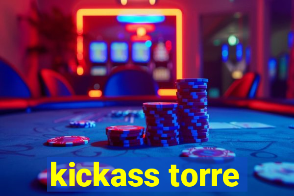 kickass torre