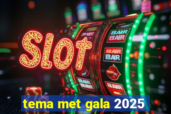 tema met gala 2025