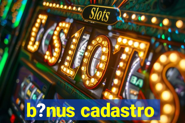 b?nus cadastro