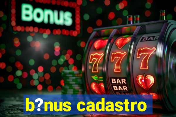 b?nus cadastro